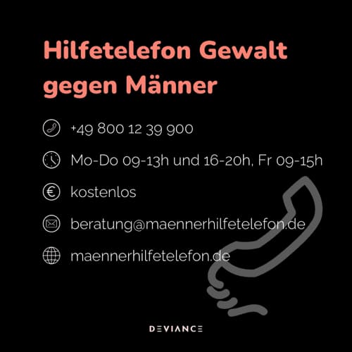 Línea de ayuda por violencia contra los hombres: +49 800 12 39 900, de lunes a jueves de 9 a 13 h y de 16 a 20 h, viernes de 9 a 15 h, gratuita, beratung@maennerhilfetelefon.de, maennerhilfetelefon.de